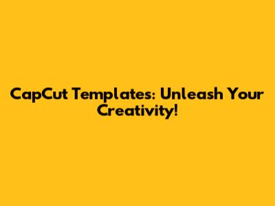 CapCut Templates: Unleash Your Creativity!