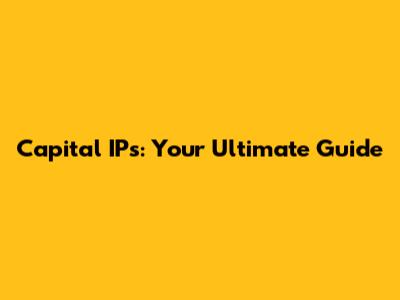Capital IPs: Your Ultimate Guide