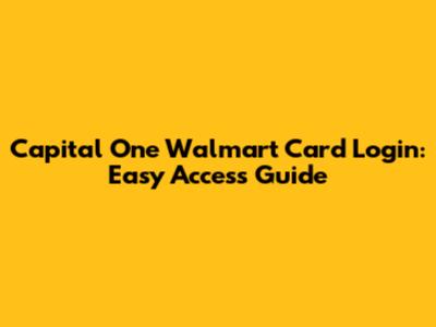 Capital One Walmart Card Login: Easy Access Guide