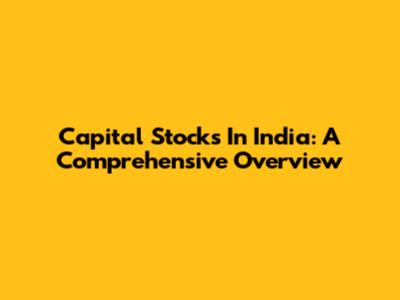 Capital Stocks In India: A Comprehensive Overview