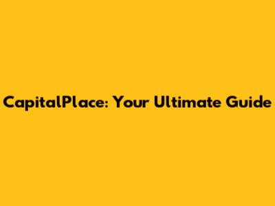 CapitalPlace: Your Ultimate Guide