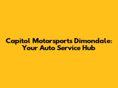 Capitol Motorsports Dimondale: Your Auto Service Hub