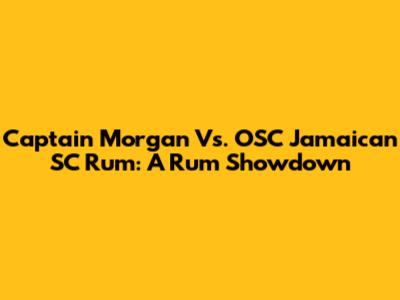 Captain Morgan Vs. OSC Jamaican SC Rum: A Rum Showdown