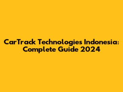 CarTrack Technologies Indonesia: Complete Guide 2024