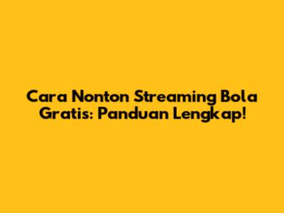 Cara Nonton Streaming Bola Gratis: Panduan Lengkap!