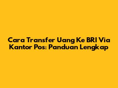 Cara Transfer Uang Ke BRI Via Kantor Pos: Panduan Lengkap