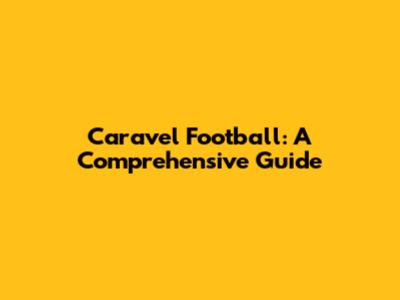 Caravel Football: A Comprehensive Guide