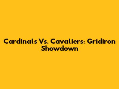 Cardinals Vs. Cavaliers: Gridiron Showdown