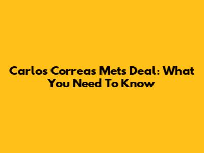 Carlos Correa's Mets Deal: What You Need To Know