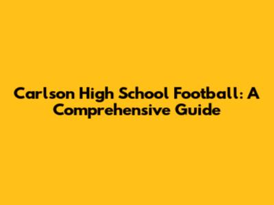 Carlson High School Football: A Comprehensive Guide