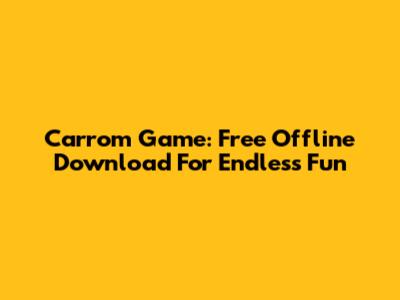 Carrom Game: Free Offline Download For Endless Fun