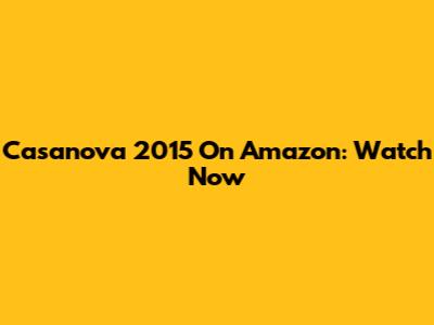Casanova 2015 On Amazon: Watch Now