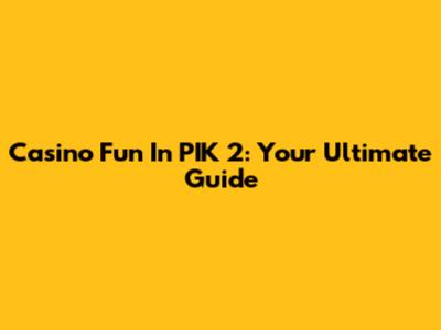 Casino Fun In PIK 2: Your Ultimate Guide