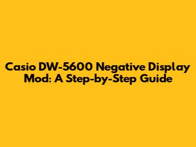 Casio DW-5600 Negative Display Mod: A Step-by-Step Guide