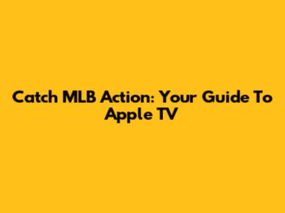 Catch MLB Action: Your Guide To Apple TV