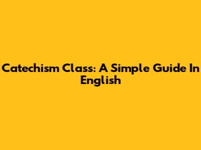Catechism Class: A Simple Guide In English