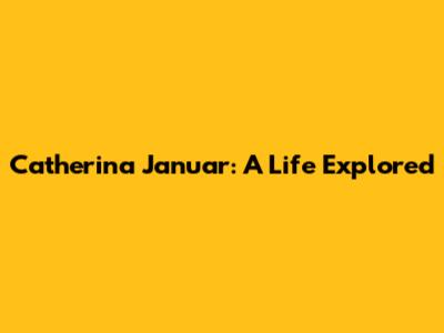 Catherina Januar: A Life Explored