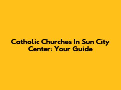 Catholic Churches In Sun City Center: Your Guide