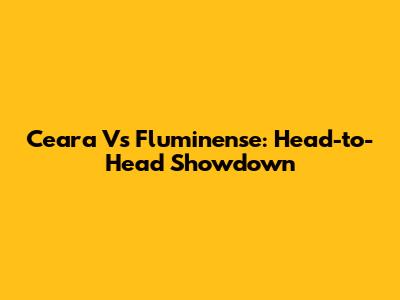 Ceara Vs Fluminense: Head-to-Head Showdown