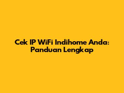 Cek IP WiFi Indihome Anda: Panduan Lengkap