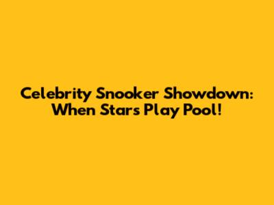 Celebrity Snooker Showdown: When Stars Play Pool!