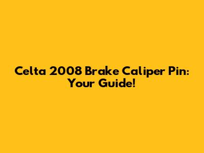 Celta 2008 Brake Caliper Pin: Your Guide!