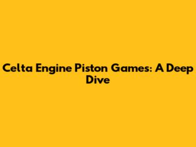 Celta Engine Piston Games: A Deep Dive