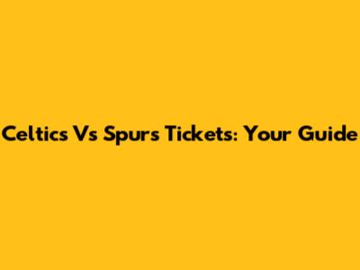 Celtics Vs Spurs Tickets: Your Guide
