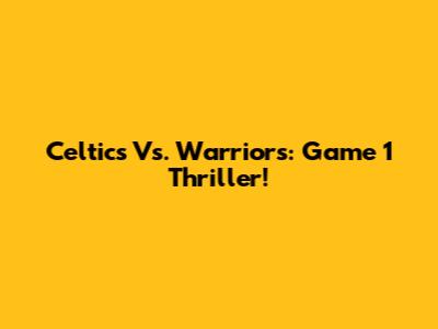 Celtics Vs. Warriors: Game 1 Thriller!