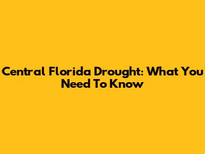 Central Florida Drought: What You Need To Know