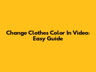 Change Clothes Color In Video: Easy Guide