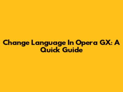 Change Language In Opera GX: A Quick Guide