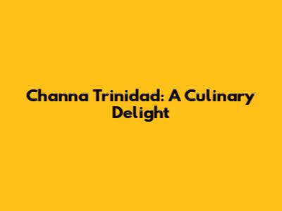Channa Trinidad: A Culinary Delight