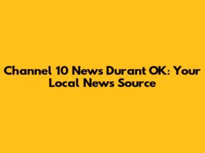 Channel 10 News Durant OK: Your Local News Source