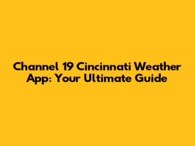 Channel 19 Cincinnati Weather App: Your Ultimate Guide
