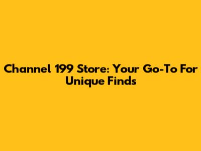 Channel 199 Store: Your Go-To For Unique Finds