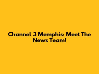 Channel 3 Memphis: Meet The News Team!