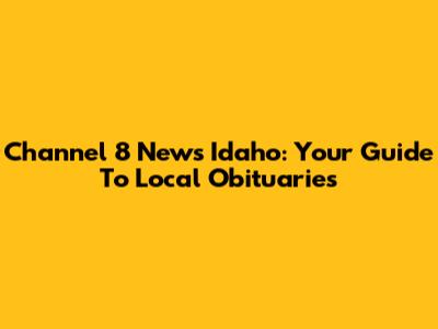 Channel 8 News Idaho: Your Guide To Local Obituaries