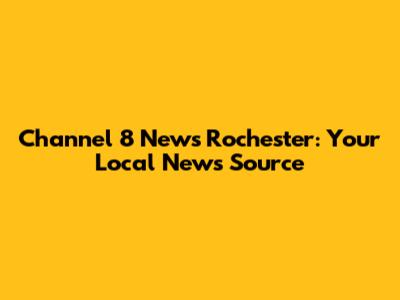 Channel 8 News Rochester: Your Local News Source