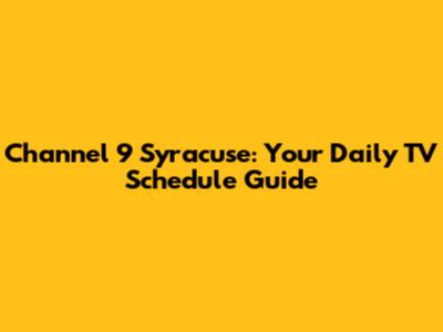 Channel 9 Syracuse: Your Daily TV Schedule Guide