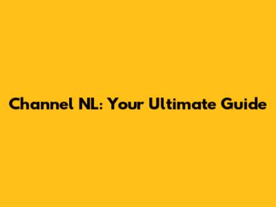 Channel NL: Your Ultimate Guide