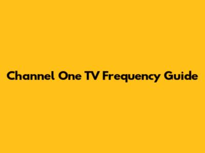 Channel One TV Frequency Guide