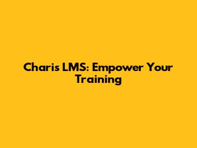Charis LMS: Empower Your Training