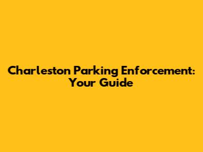 Charleston Parking Enforcement: Your Guide