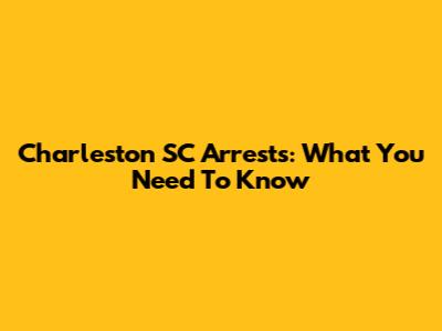 Charleston SC Arrests: What You Need To Know