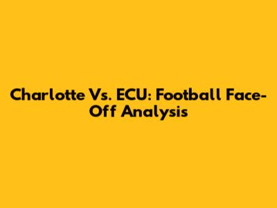 Charlotte Vs. ECU: Football Face-Off Analysis