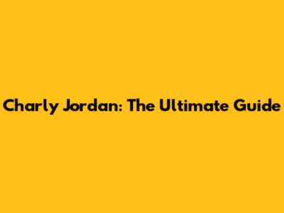 Charly Jordan: The Ultimate Guide