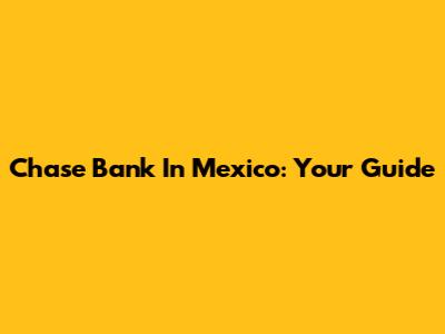 Chase Bank In Mexico: Your Guide