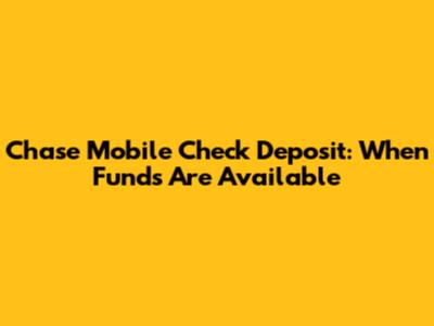 Chase Mobile Check Deposit: When Funds Are Available