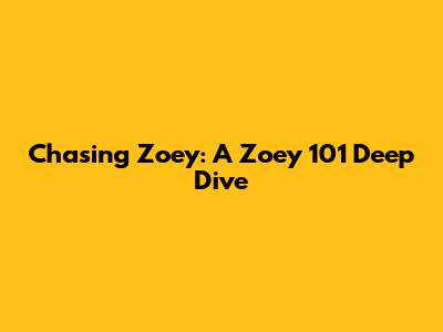 Chasing Zoey: A Zoey 101 Deep Dive